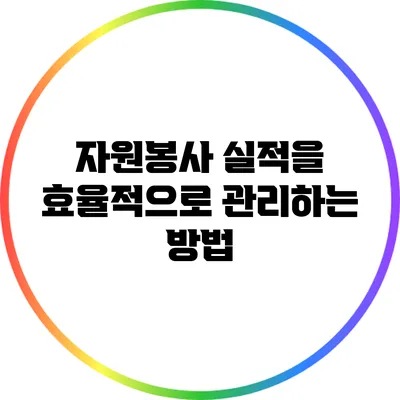 자원봉사 실적을 효율적으로 관리하는 방법