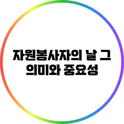 자원봉사자의 날: 그 의미와 중요성