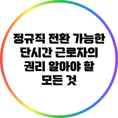 정규직 전환 가능한 단시간 근로자의 권리: 알아야 할 모든 것