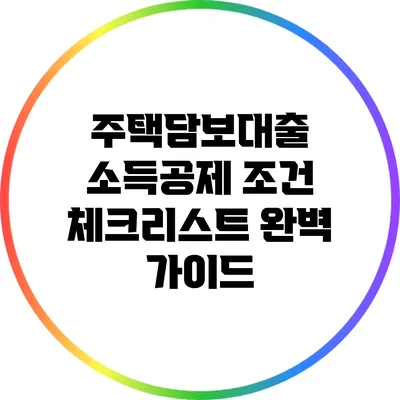 주택담보대출 소득공제 조건 체크리스트 완벽 가이드