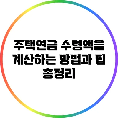 주택연금 수령액을 계산하는 방법과 팁 총정리