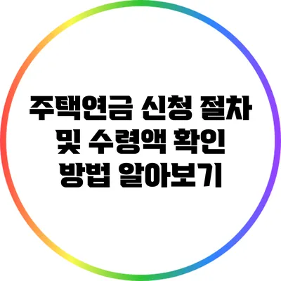 주택연금 신청 절차 및 수령액 확인 방법 알아보기