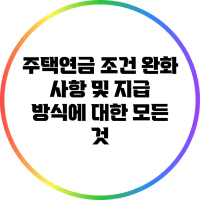 주택연금 조건 완화 사항 및 지급 방식에 대한 모든 것