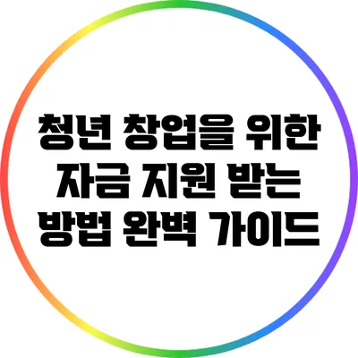 청년 창업을 위한 자금 지원 받는 방법 완벽 가이드