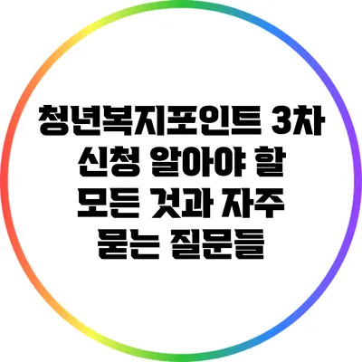 청년복지포인트 3차 신청: 알아야 할 모든 것과 자주 묻는 질문들