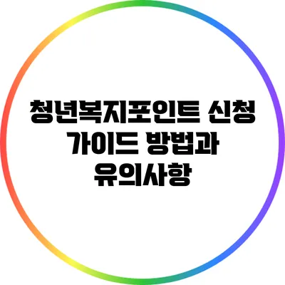 청년복지포인트 신청 가이드: 방법과 유의사항
