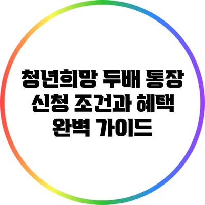 청년희망 두배 통장: 신청 조건과 혜택 완벽 가이드