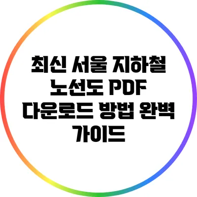 최신 서울 지하철 노선도 PDF 다운로드 방법 완벽 가이드