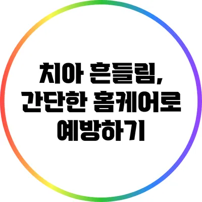 치아 흔들림, 간단한 홈케어로 예방하기