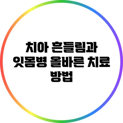 치아 흔들림과 잇몸병: 올바른 치료 방법