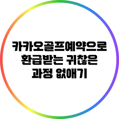 카카오골프예약으로 환급받는 귀찮은 과정 없애기