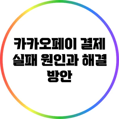 카카오페이 결제 실패 원인과 해결 방안