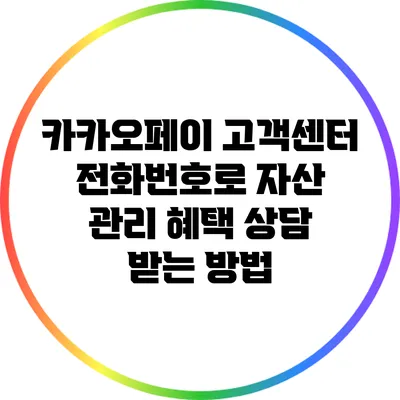 카카오페이 고객센터 전화번호로 자산 관리 혜택 상담 받는 방법