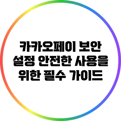 카카오페이 보안 설정: 안전한 사용을 위한 필수 가이드