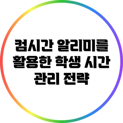 컴시간 알리미를 활용한 학생 시간 관리 전략
