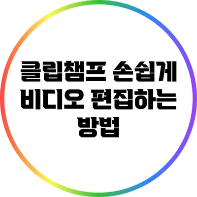 클립챔프 손쉽게 비디오 편집하는 방법