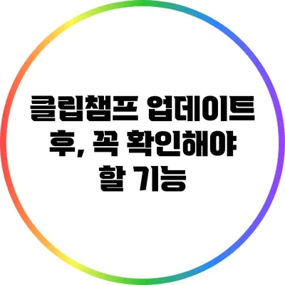 클립챔프 업데이트 후, 꼭 확인해야 할 기능