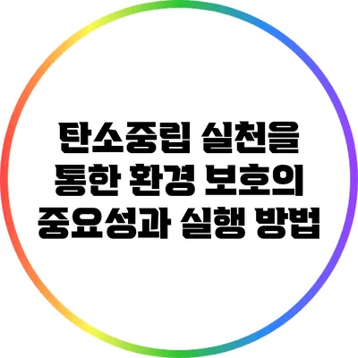 탄소중립 실천을 통한 환경 보호의 중요성과 실행 방법