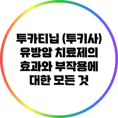 투카티닙 (투키사) 유방암 치료제의 효과와 부작용에 대한 모든 것