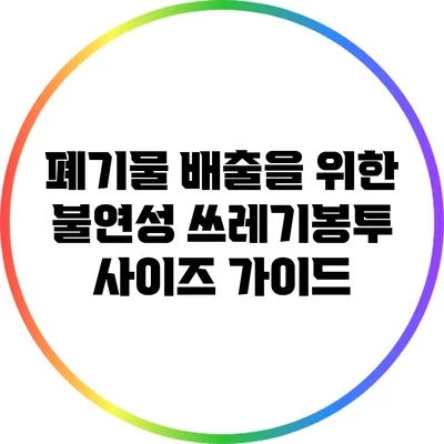 폐기물 배출을 위한 불연성 쓰레기봉투 사이즈 가이드