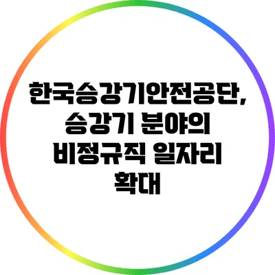 한국승강기안전공단, 승강기 분야의 비정규직 일자리 확대