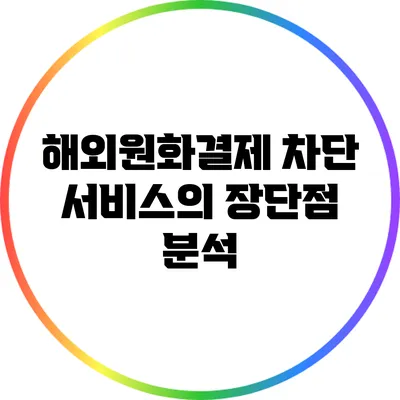 해외원화결제 차단 서비스의 장단점 분석