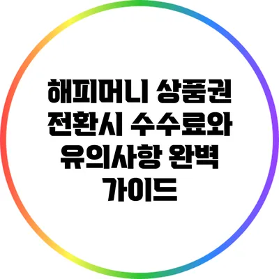 해피머니 상품권 전환시 수수료와 유의사항 완벽 가이드