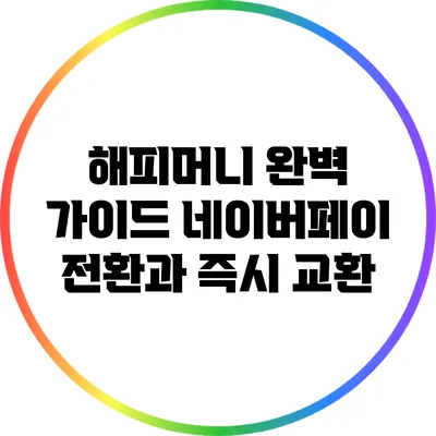 해피머니 완벽 가이드: 네이버페이 전환과 즉시 교환