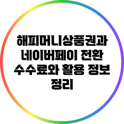 해피머니상품권과 네이버페이 전환: 수수료와 활용 정보 정리