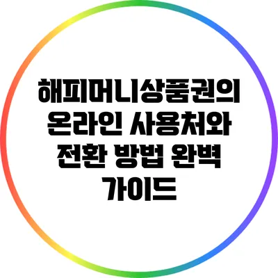 해피머니상품권의 온라인 사용처와 전환 방법 완벽 가이드