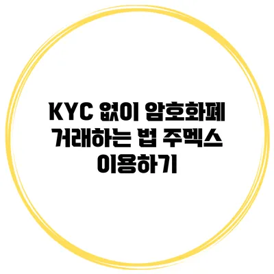 KYC 없이 암호화폐 거래하는 법 주멕스 이용하기