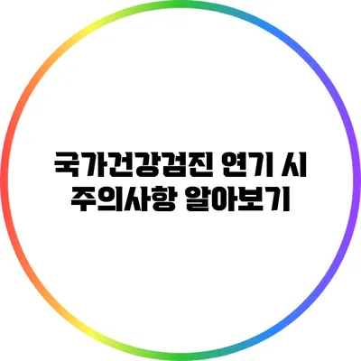 국가건강검진 연기 시 주의사항 알아보기