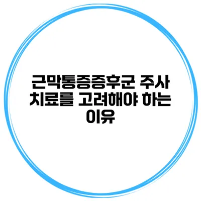 근막통증증후군 주사 치료를 고려해야 하는 이유