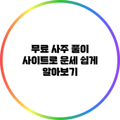 무료 사주 풀이 사이트로 운세 쉽게 알아보기
