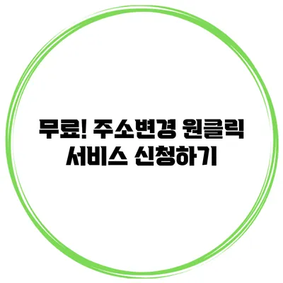 무료! 주소변경 원클릭 서비스 신청하기