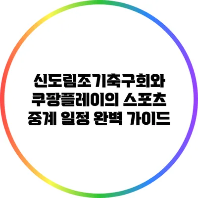 신도림조기축구회와 쿠팡플레이의 스포츠 중계 일정 완벽 가이드