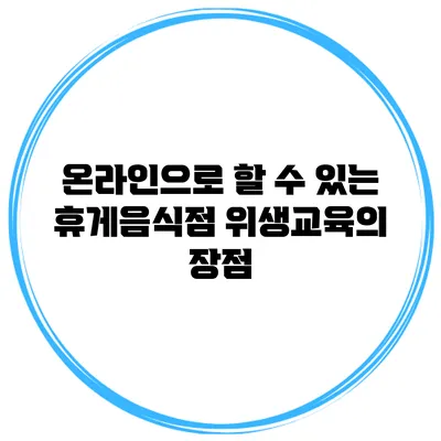 온라인으로 할 수 있는 휴게음식점 위생교육의 장점