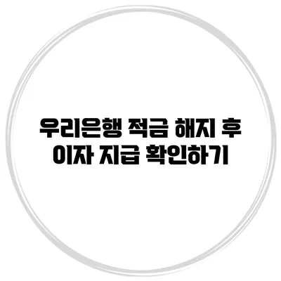 우리은행 적금 해지 후 이자 지급 확인하기