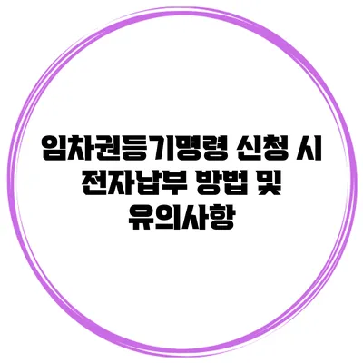 임차권등기명령 신청 시 전자납부 방법 및 유의사항
