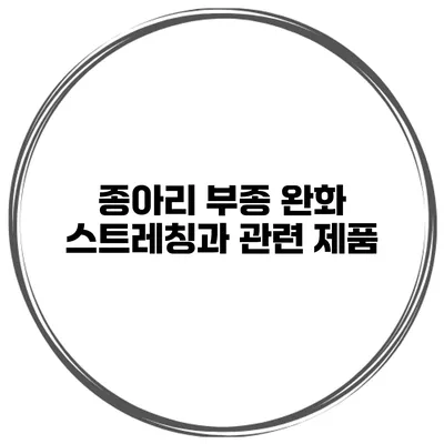 종아리 부종 완화 스트레칭과 관련 제품