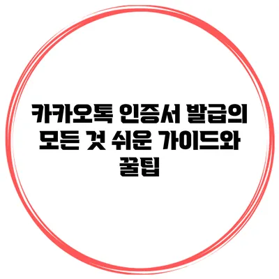 카카오톡 인증서 발급의 모든 것: 쉬운 가이드와 꿀팁