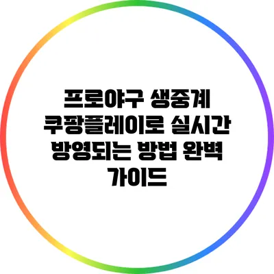 프로야구 생중계: 쿠팡플레이로 실시간 방영되는 방법 완벽 가이드