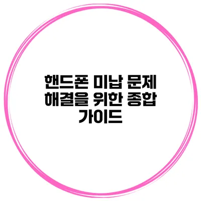 핸드폰 미납 문제 해결을 위한 종합 가이드