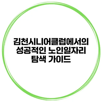 김천시니어클럽에서의 성공적인 노인일자리 탐색 가이드