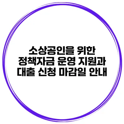 소상공인을 위한 정책자금 운영 지원과 대출 신청 마감일 안내