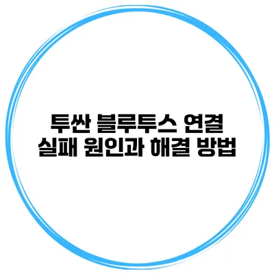 투싼 블루투스 연결 실패 원인과 해결 방법